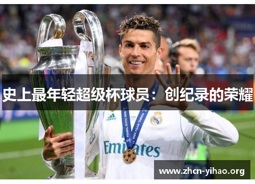 史上最年轻超级杯球员:创纪录的荣耀 史上最年轻超级杯球员:创纪录的荣耀