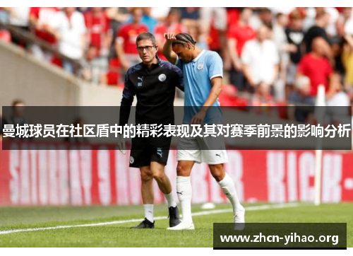 曼城球员在社区盾中的精彩表现及其对赛季前景的影响分析 曼城球员在社区盾中的精彩表现及其对赛季前景的影响分析