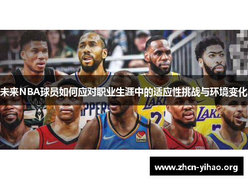 未来NBA球员如何应对职业生涯中的适应性挑战与环境变化 未来NBA球员如何应对职业生涯中的适应性挑战与环境变化
