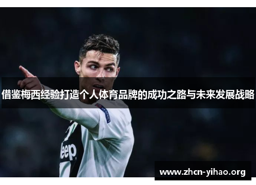 借鉴梅西经验打造个人体育品牌的成功之路与未来发展战略 借鉴梅西经验打造个人体育品牌的成功之路与未来发展战略