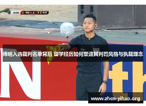 傅明入选裁判名单背后 留学经历如何塑造其判罚风格与执裁理念 傅明入选裁判名单背后 留学经历如何塑造其判罚风格与执裁理念