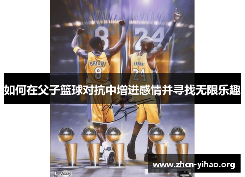 如何在父子篮球对抗中增进感情并寻找无限乐趣 如何在父子篮球对抗中增进感情并寻找无限乐趣