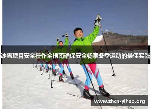 冰雪项目安全操作全指南确保安全畅享冬季运动的最佳实践 冰雪项目安全操作全指南确保安全畅享冬季运动的最佳实践