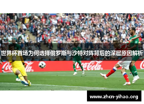 世界杯首场为何选择俄罗斯与沙特对阵背后的深层原因解析 世界杯首场为何选择俄罗斯与沙特对阵背后的深层原因解析
