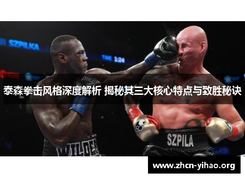 泰森拳击风格深度解析 揭秘其三大核心特点与致胜秘诀 泰森拳击风格深度解析 揭秘其三大核心特点与致胜秘诀