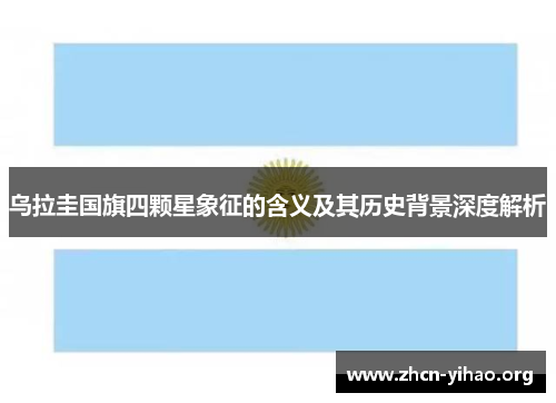 乌拉圭国旗四颗星象征的含义及其历史背景深度解析 乌拉圭国旗四颗星象征的含义及其历史背景深度解析