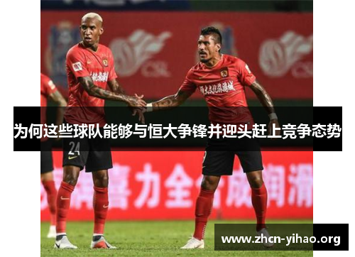 为何这些球队能够与恒大争锋并迎头赶上竞争态势 为何这些球队能够与恒大争锋并迎头赶上竞争态势