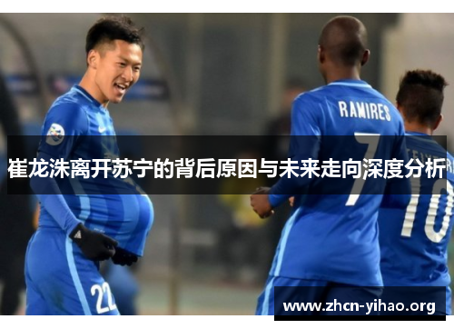 崔龙洙离开苏宁的背后原因与未来走向深度分析 崔龙洙离开苏宁的背后原因与未来走向深度分析