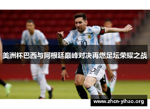 美洲杯巴西与阿根廷巅峰对决再燃足坛荣耀之战 美洲杯巴西与阿根廷巅峰对决再燃足坛荣耀之战