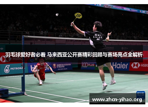羽毛球爱好者必看 马来西亚公开赛精彩回顾与赛场亮点全解析 羽毛球爱好者必看 马来西亚公开赛精彩回顾与赛场亮点全解析