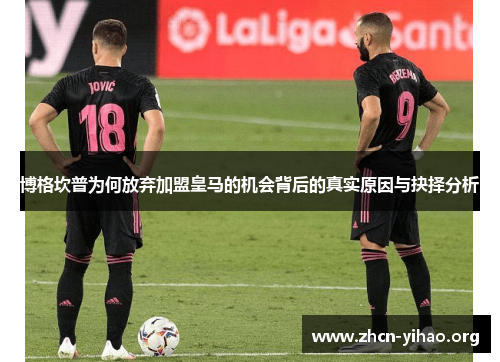 博格坎普为何放弃加盟皇马的机会背后的真实原因与抉择分析 博格坎普为何放弃加盟皇马的机会背后的真实原因与抉择分析